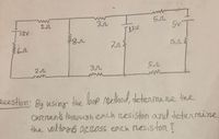 5V
TI2V
T12V
8.
15L
Method,etenmine the
auestion: Buy usinr the lbop
cRrents thnousheach resiston and detenmine
the voltagô aereoss each resiston?
ww
