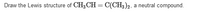 Draw the Lewis structure of CH3CH = C(CH3)2, a neutral compound.
