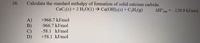 Calculate the standard enthalpy of formation of solid calcium carbide.
CaC (s) + 2 H20(1) → Ca(OH)2(s) + C,H2(g)
36.
=- 129.9 kJ/mol
1xn
A)
+966.7 kJ/mol
-966.7 kJ/mol
-58.1 kJ/mol
+58.1 kJ/mol
