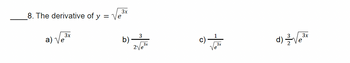 8. The derivative of y =Ve
3x
3x
b).
3x
d) Ve³x