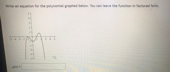 Write an equation for the polynomial graphed below. You can leave the function in factored form.
5
y(x) =
4
3+
-5 -4 -3 -2 -1
7
-3
-4
ú,
L
3 4
Q