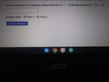 Write the equation of a parabola whose directrix is = -2 and has a focus at (-12,-4).
a
Question Help: Video 1 Video 2
Submit Question
T
$11535
acer
$$$$$