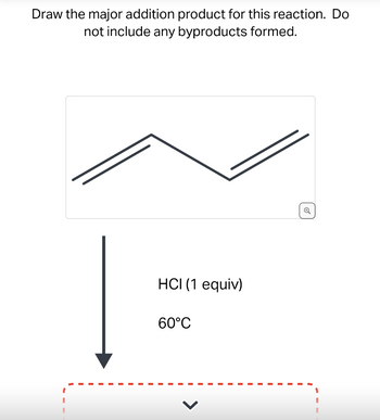 Draw the major addition product for this reaction. Do
not include any byproducts formed.
HCI (1 equiv)
60°C
Q