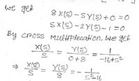 we get
8 X(9) - SYLS)+ 0 =0
SX(S)-2Y[S)-1 =0
By cross Multiplecation, we get
Y(S)
O+8
-16+s?
» X(S)
Y(S)
