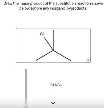 Draw the major product of the substitution reaction shown
below. Ignore any inorganic byproducts.
CI
CH3SH
L
ศ