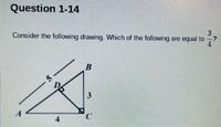 Question 1-14
3
Consider the following drawing. Which of the following are equal to -?
4.
5.
3.
A
4
