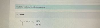 Predict the product of the following reactions.
Part A
DCI
100 °C