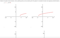 Sketch the graph of the function, not by plotting points, but by starting with the graph of a standard function and applying transformations.
y = 1 - Vx + 4
y
y
10
10
5
X
- 10
-5
10
-10
-5
10
-5
-5
- 10
-10
y
y
10
10
5.
