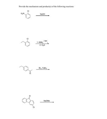 Provide the mechanism and product(s) of the following reactions:
O₂N.
CI
NaOH
da
/NH
1. KNH₂
2. H₂O
Br2, FeBr3
NaOMe