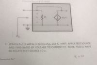 CourseSmat 16184S
R,
1. What is Rin? It will be in terms of gm and R. HINT: APPLY TEST SOURCE
AND FIND RATIO OF VOLTAGE TO CURRENTIIII NOTE, YOU'LL HAVE
TO RELATE TEST SOURCE TO Vi.
V; = IV
Darame ter
ww-
