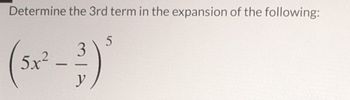 Determine the 3rd term in the expansion of the following:
(s)
5x²
5