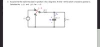 3. Assume that the switch has been in position 1 for a long time. At time = 0 the switch is moved to position 2.
Calculate the v (t) and i(t) for t>0.
1
t- 0
6ΚΩ
ic
100μ F
12V
3KN
