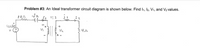 Problem #3: An Ideal transformer circuit diagram is shown below. Find I1, 2, V1, and V2 values.
1: 3
I 2
reon
