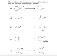 3. Indicate whether each of the following transformation is an oxidation, a reduction or
neither. Also, tell the number of electrons involved in each process.
OH
a)
b)
OH
Br
do
c)
OH
OH
Br
d)
OCH3
e)
'OH,
