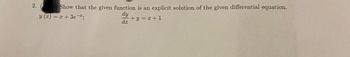 2.ts) Show that the given function is an explicit solution of the given differential equation.
y (x) = x + 3e-;
dy
+y=x+1
dx