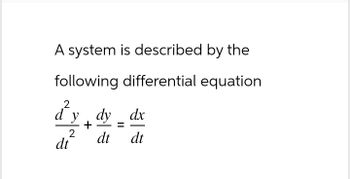 A system is described by the
following differential equation
2
d²y dy_dx
2
dt
+
dt
dt