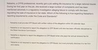 Natashia, a CFP® professional, recently got a job selling life insurance for a large national insurer.
During her first year on the job, she received a large number of complaints and has been
mentioned adversely in a regulatory investigation alleging failure to comply with the laws
regulating the sale of insurance in her state. Which of the following is true regarding Natashia's
reporting requirements under the Code and Standards?
Natashia must provide CFP Board with written notice of the allegation within 30 calendar days.
Natashia is not required to report the allegation to CFP Board until she has been officially disciplined by
the State Insurance Commission.
Natashia is required to report the allegation to CFP Board when she pays her annual renewal fee for
certification.
Natashia is not required to report the allegation to CFP Board, but must promptly disclose it to her firm
and clients.
