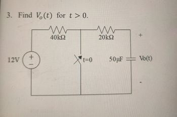 3. Find Vo(t) for t > 0.
Μ
12V
+1
40kΩ
't=0
Μ
20kΩ
50μF
+
Vo(t)