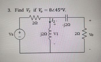 3. Find Vs if V = 8445°V.
w
20
12
Vs
|+
j20
ele
HH
-j292
V1
20
w
Vo