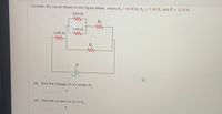 Consider the circuit shown in the figure below, where R, = 8.00 N, R, = 7.00 N, and Ɛ = 11.0 V.
%3D
10.0 N
R2
5.00 N
2.00 N
R1
(a) Find the voltage (in V) across R,.
V
(b) Find the current (in A) in R,.
A
