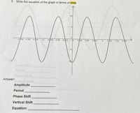 1. Write the equation of the graph in terms of sine.
AAAA
10
-1s -1.5x -15x
1.5m
Answer:
Amplitude
Period
Phase Shift
Vertical Shift
Equation:
