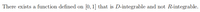 There exists a function defined on
[0, 1] that is D-integrable and not R-integrable.
