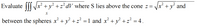 Evaluate ||| Vx² + y² + 2²¢V where S lies above the cone z =
= /x² + y° and
S
between the spheres x +y +z² =1 and x + y +z' = 4.
