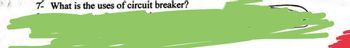 7- What is the uses of circuit breaker?