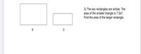 3) The two rectangles are similar. The
area of the smaller triangle is 7.5in?.
Find the area of the larger rectangle.
3
