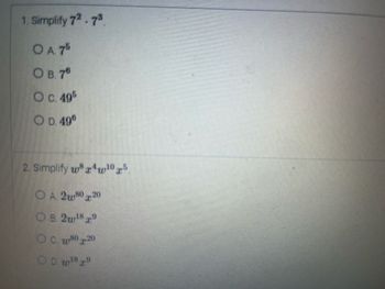 1. Simplify 72.7³
O A. 75
OB. 7⁰
OC. 495
O D. 496
2. Simplify w ¹w105.
OA. 2w80 20
OB. 2w¹829
OC. W80x20
OD. ¹89