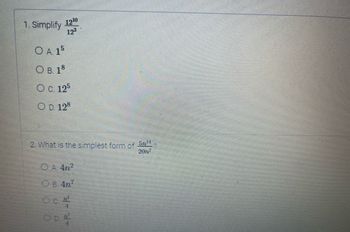 1. Simplify 1210
12²
O A. 15
O B. 18
O. C. 125
O D. 128
2. What is the simplest form of 5n¹4
2017
A. 4n²
OB. 4n7
Oc. 12²
4
OD. ²