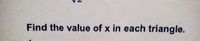 Find the value of x in each triangle.
