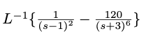 L-{-1)2
120
(s+3)6 }
