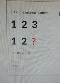 Fill in the missing number.
123
12?
Tip: It's not 3!
three
