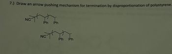 7.) Draw an arrow pushing mechanism for termination by disproportionation of polystyrene.
NC
Ph Ph
NC
Ph
Ph