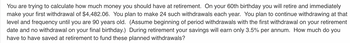 You are trying to calculate how much money you should have at retirement. On your 60th birthday you will retire and immediately
make your first withdrawal of $4,482.06. You plan to make 24 such withdrawals each year. You plan to continue withdrawing at that
level and frequency until you are 90 years old. (Assume beginning of period withdrawals with the first withdrawal on your retirement
date and no withdrawal on your final birthday.) During retirement your savings will earn only 3.5% per annum. How much do you
have to have saved at retirement to fund these planned withdrawals?