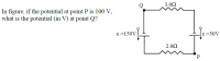 3.02
In figure, if the potential at point P is 100 V,
what is the potential (in V) at point Q?
ɛ =150V
ɛ =50V
2.02
P
