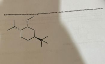 Draw the chair conformations for the following trisubstituted cyclohexane. Label the most stable conformation and provide an explanation.