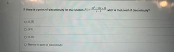 4x² - 28x + 24
If there is a point of discontinuity for the function f(x) =
O (6,28)
○ (6,0)
O (6,20)
O There is no point of discontinuity
what is that point of discontinuity?