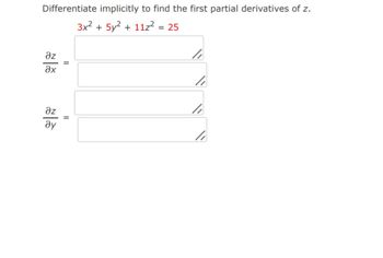 Differentiate implicitly to find the first partial derivatives of z.
3x2 + 5y² + 11z² = 25
əz
Әх
дz
ду
||
4
4
4
4