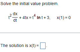 Solve the initial value problem.
dx
dt
The solution is x(t) =
-4tx=t Int+3, x(1) = 0