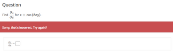 Question
Əz
Find for z = cos (8xy).
əx
Sorry, that's incorrect. Try again?
||