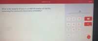 Question 4 of 20
Submit
What is the molarity of ions in a 0.966 M solution of Ca(OH)
assuming the compound dissociates completely?
M
1.
4
6
C
8
+/-
x 100
3.
