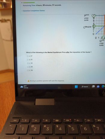 esc
3
Remaining Time: 4 hours, 38 minutes, 51 seconds.
* Question Completion Status:
1
"?
Which of the following is the Market Equilibrium Price after the imposition of the Quota ?
O A. $7
O B. $5
O C. $3
O D. $6
OE. $4
A Moving to another question will save this response.
60°F
Cloudy
@
2
*
#
3
14
“当
$
4
15
olo
%
5
16
pmilk
under
quota
CMarginal
A
O Search
17
6
J+
654
5
A
0123
Qmilk
under
quota
&
7
ly