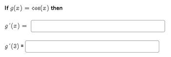 If g(x) = cos(x) then
g'(x) =
=
9 (3) =
