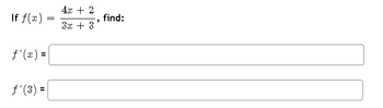 If f(x) =
=
ƒ'(x) =
ƒ'(3) =
4x + 2
3x + 3
"
find: