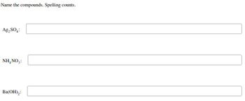 Name the compounds. Spelling counts.
Ag₂SO4:
NH4NO3:
Ba(OH)₂: