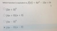 Which function i 4x-12r+92
equivalent to f(x) =
(2t +3)2
O(4 + 3)(x + 3)
(2x - 3)
(4x - 3)(x- 3)
