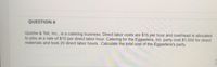QUESTION 6
Quiche & Tell, Inc., is a catering business. Direct labor costs are $15 per hour and overhead is allocated
to jobs at a rate of $10 per direct labor hour. Catering for the Eggsetera, Inc. party cost $1,000 for direct
materials and took 20 direct labor hours. Calculate the total cost of the Eggsetera's party.
