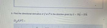 b. Find the directional derivative of f at P in the direction given by v = 10j +27k.
D-f(P)=
a